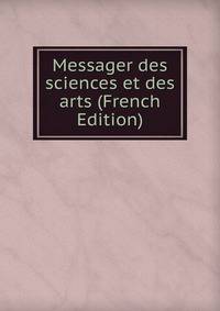 Messager des sciences et des arts (French Edition)