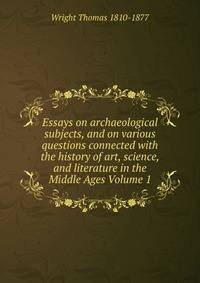 Essays on archaeological subjects, and on various questions connected with the history of art, science, and literature in the Middle Ages Volume 1