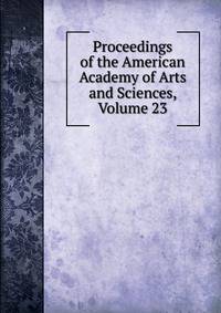 Proceedings of the American Academy of Arts and Sciences, Volume 23