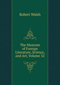 The Museum of Foreign Literature, Science, and Art, Volume 32