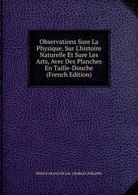 Observations Sure La Physique, Sur L'histoire Naturelle Et Sure Les Arts, Avec Des Planches En Taille-Douche (French Edition)