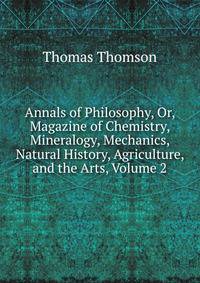 Annals of Philosophy, Or, Magazine of Chemistry, Mineralogy, Mechanics, Natural History, Agriculture, and the Arts, Volume 2