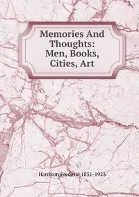Memories And Thoughts: Men, Books, Cities, Art