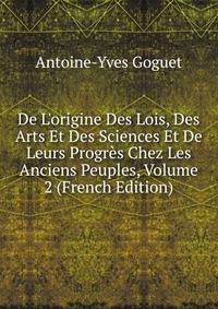 De L'origine Des Lois, Des Arts Et Des Sciences Et De Leurs Progr?s Chez Les Anciens Peuples, Volume 2 (French Edition)