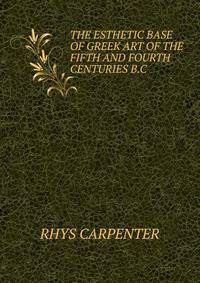 THE ESTHETIC BASE OF GREEK ART OF THE FIFTH AND FOURTH CENTURIES B.C.