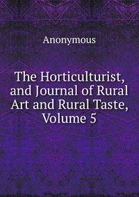 The Horticulturist, and Journal of Rural Art and Rural Taste, Volume 5