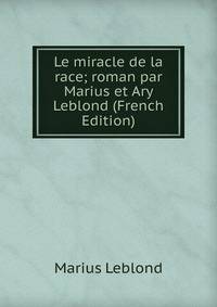 Le miracle de la race; roman par Marius et Ary Leblond (French Edition)