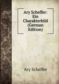 Ary Scheffer: Ein Charakterbild (German Edition)