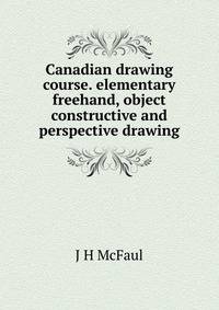 Canadian drawing course. elementary freehand, object constructive and perspective drawing