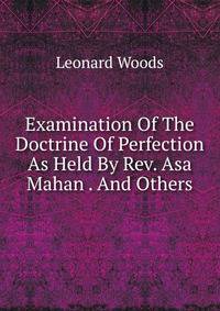Examination Of The Doctrine Of Perfection As Held By Rev. Asa Mahan . And Others