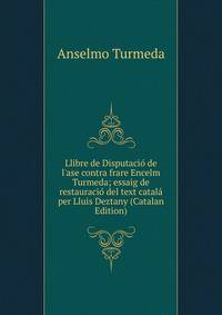 Llibre de Disputaci? de l'ase contra frare Encelm Turmeda; essaig de restauraci? del text catal? per Lluis Deztany (Catalan Edition)