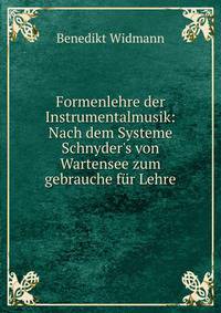Formenlehre der Instrumentalmusik: Nach dem Systeme Schnyder's von Wartensee zum gebrauche f?r Lehre