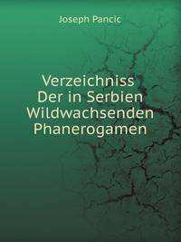 Verzeichniss Der in Serbien Wildwachsenden Phanerogamen: Nebst Den Diagnosen Einiger Neuer Arten (German Edition)