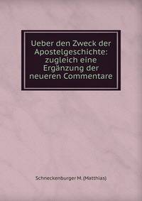 Ueber den Zweck der Apostelgeschichte: zugleich eine Erganzung der neueren Commentare