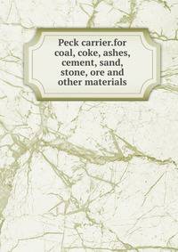 Peck carrier.for coal, coke, ashes, cement, sand, stone, ore and other materials