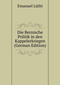 Die Bernische Politik in den Kappelerkriegen (German Edition)