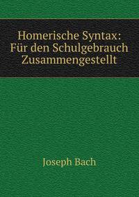Homerische Syntax: Fur den Schulgebrauch Zusammengestellt