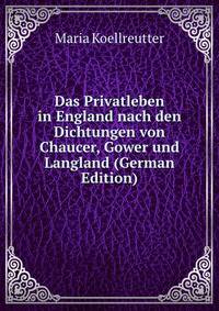 Das Privatleben in England nach den Dichtungen von Chaucer, Gower und Langland (German Edition)