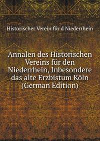 Annalen des Historischen Vereins fur den Niederrhein, Inbesondere das alte Erzbistum Koln (German Edition)
