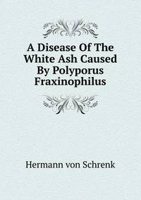A Disease Of The White Ash Caused By Polyporus Fraxinophilus