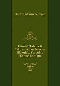 Historisk Tidsskrift: Udgivet af den Norske Historiske Forening (Danish Edition)