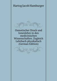 Osmotischer Druck und Ionenlehre in den medicinischen Wissenschaften. Zugleich Lehrbuch physikalisch (German Edition)