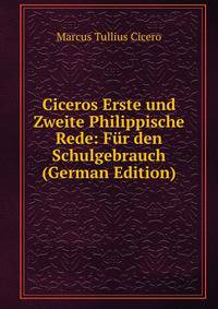 Ciceros Erste und Zweite Philippische Rede: Fur den Schulgebrauch (German Edition)