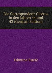 Die Correspondenz Ciceros in den Jahren 44 und 43 (German Edition)