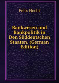 Bankwesen und Bankpolitik in Den Suddeutschen Staaten. (German Edition)