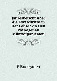 Jahresbericht uber die Fortschritte in Der Lehre von Den Pathogenen Mikroorganismen