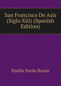 San Francisco De Asis (Siglo Xiii) (Spanish Edition)