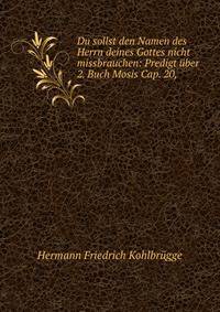 Du sollst den Namen des Herrn deines Gottes nicht missbrauchen: Predigt ?ber 2. Buch Mosis Cap. 20,