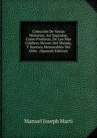 Coleccion De Varias Historias, Asi Sagradas, Como Profanas, De Los Mas Celebres Heroes Del Mundo, Y Sucesos Memorables Del Orbe . (Spanish Edition)