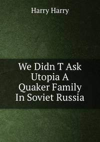 We Didn T Ask Utopia A Quaker Family In Soviet Russia
