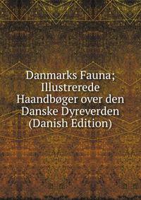 Danmarks Fauna; Illustrerede Haandboger over den Danske Dyreverden (Danish Edition)