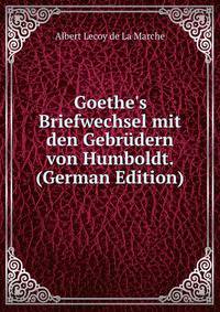 Goethe's Briefwechsel mit den Gebr?dern von Humboldt. (German Edition)