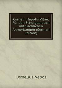 Cornelii Nepotis Vitae: Fur den Schulgebrauch mit Sachlichen Anmerkungen (German Edition)