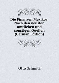 Die Finanzen Mexikos: Nach den neusten amtlichen und sonstigen Quellen (German Edition)