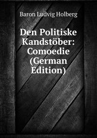 Den Politiske Kandstober: Comoedie (German Edition)