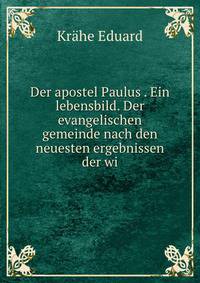 Der apostel Paulus . Ein lebensbild. Der evangelischen gemeinde nach den neuesten ergebnissen der wi