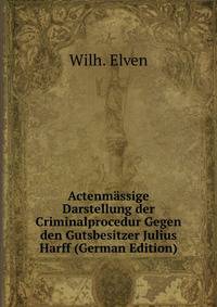 Actenmassige Darstellung der Criminalprocedur Gegen den Gutsbesitzer Julius Harff (German Edition)