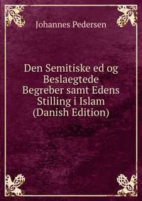 Den Semitiske ed og Beslaegtede Begreber samt Edens Stilling i Islam (Danish Edition)