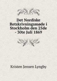 Det Nordiske Retskrivningsmode i Stockholm den 25de - 30te Juli 1869