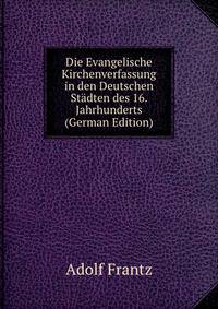 Die Evangelische Kirchenverfassung in den Deutschen Stadten des 16. Jahrhunderts (German Edition)