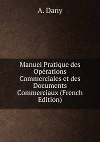 Manuel Pratique des Operations Commerciales et des Documents Commerciaux (French Edition)