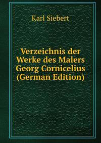 Verzeichnis der Werke des Malers Georg Cornicelius (German Edition)