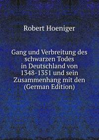 Gang und Verbreitung des schwarzen Todes in Deutschland von 1348-1351 und sein Zusammenhang mit den (German Edition)