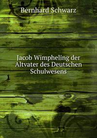Jacob Wimpheling der Altvater des Deutschen Schulwesens