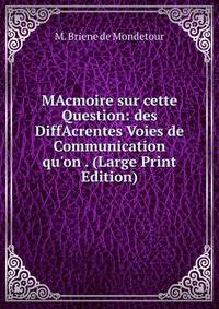 MAcmoire sur cette Question: des DiffAcrentes Voies de Communication qu'on . (Large Print Edition)