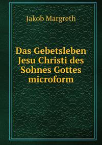 Das Gebetsleben Jesu Christi des Sohnes Gottes microform